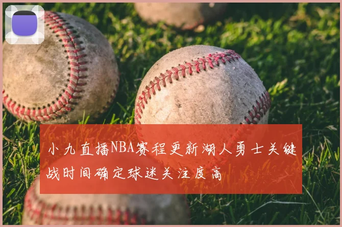 小九直播NBA赛程更新湖人勇士关键战时间确定球迷关注度高
