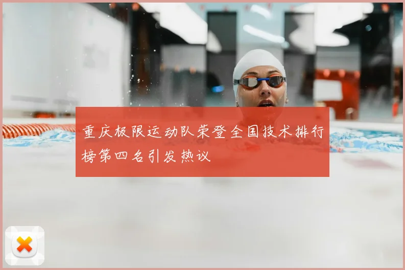 重庆极限运动队荣登全国技术排行榜第四名引发热议