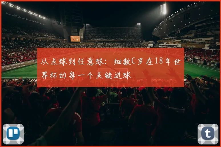 从点球到任意球:细数C罗在18年世界杯的每一个关键进球