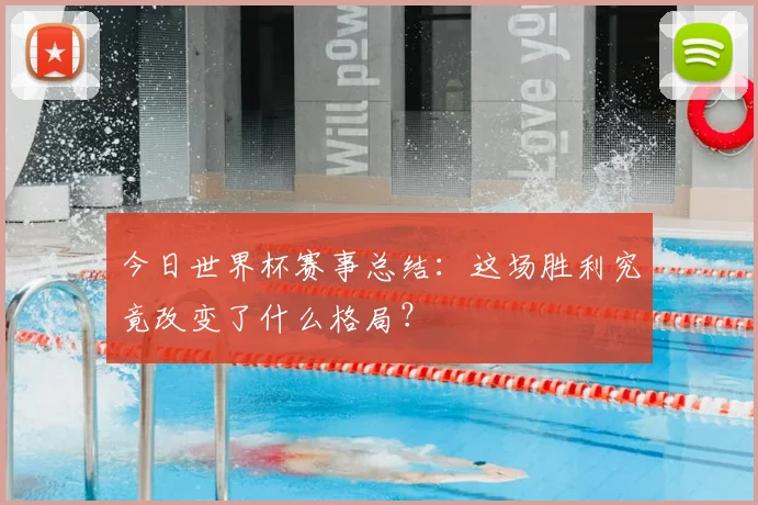 今日世界杯赛事总结：这场胜利究竟改变了什么格局？