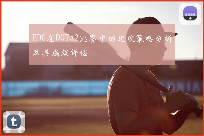 EDG在DOTA2比赛中的进攻策略分析及其成效评估