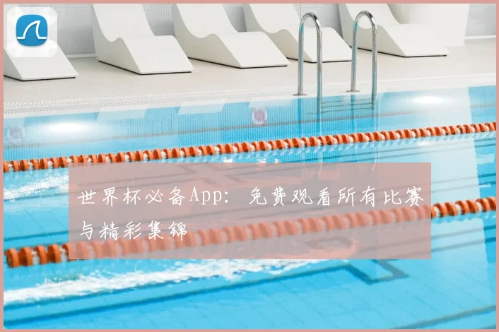 世界杯必备App：免费观看所有比赛与精彩集锦