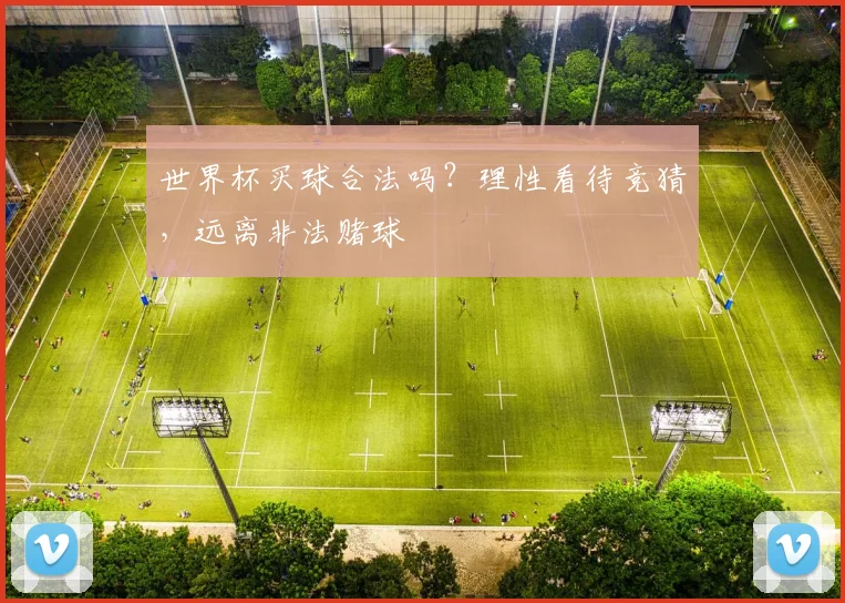 世界杯买球合法吗？理性看待竞猜，远离非法赌球