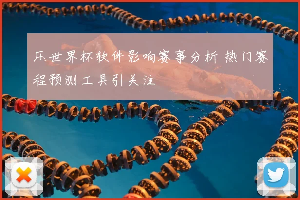 压世界杯软件影响赛事分析 热门赛程预测工具引关注