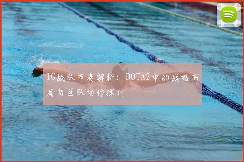 IG战队节奏解析：DOTA2中的战略布局与团队协作探讨