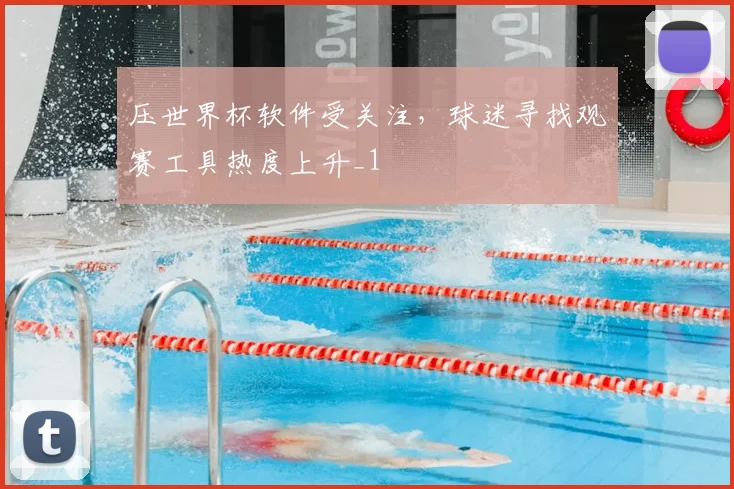 压世界杯软件受关注，球迷寻找观赛工具热度上升_1