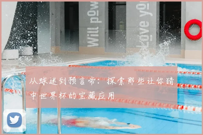 从球迷到预言帝:探索那些让你猜中世界杯的宝藏应用