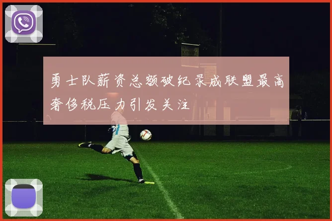 勇士队薪资总额破纪录成联盟最高奢侈税压力引发关注