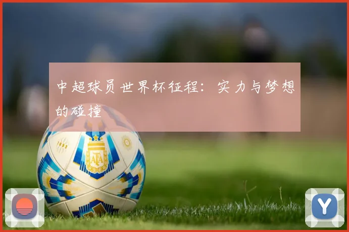 中超球员世界杯征程:实力与梦想的碰撞