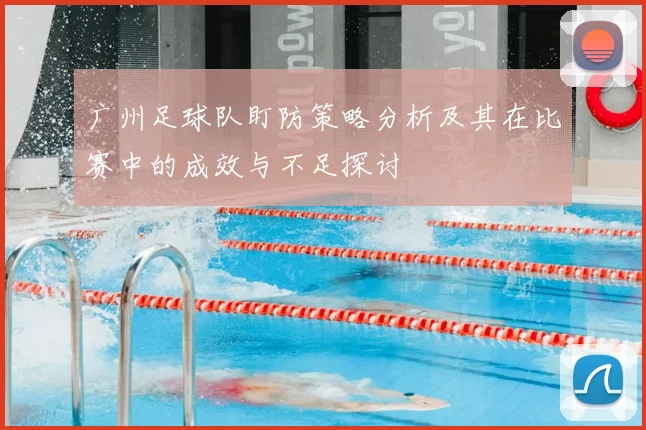 广州足球队盯防策略分析及其在比赛中的成效与不足探讨